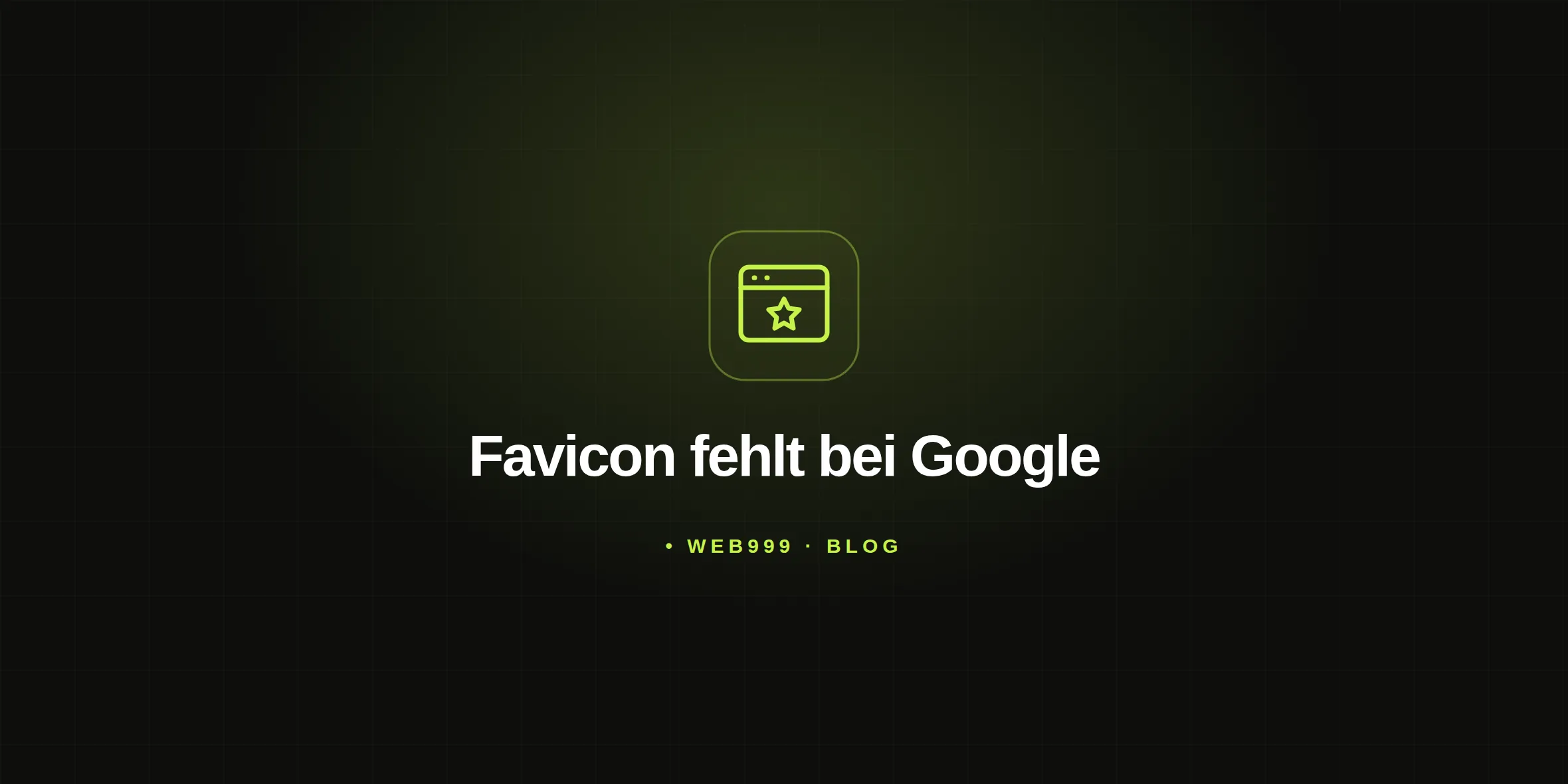 Ein limefarbenes Browserfenster mit kleinem Sternsymbol steht über dem weißen Titel Favicon fehlt bei Google auf dunklem Rasterhintergrund.