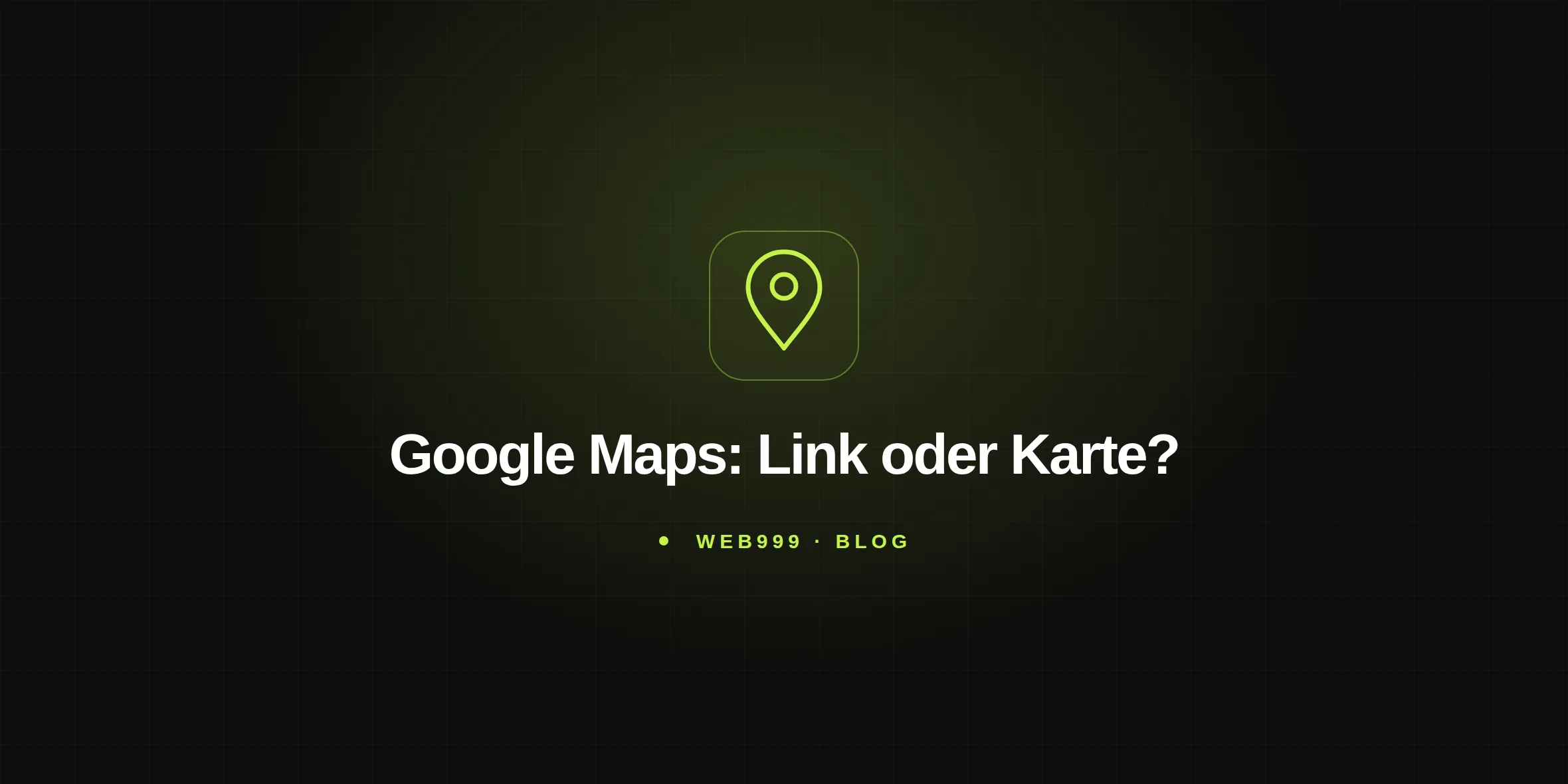 Ein limefarbener Standortmarker steht auf dunklem Raster über der Frage Google Maps: Link oder Karte?.